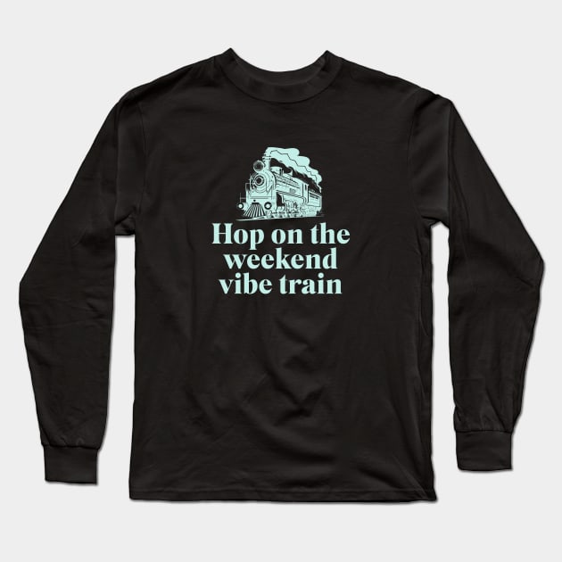 Hop on the weekend vibe train Long Sleeve T-Shirt by BodinStreet